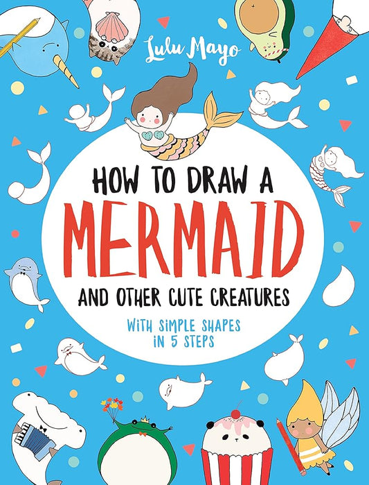 How to Draw a Mermaid and Other Cute Creatures with Simple Shapes in 5 Steps (Drawing with Simple Shapes)