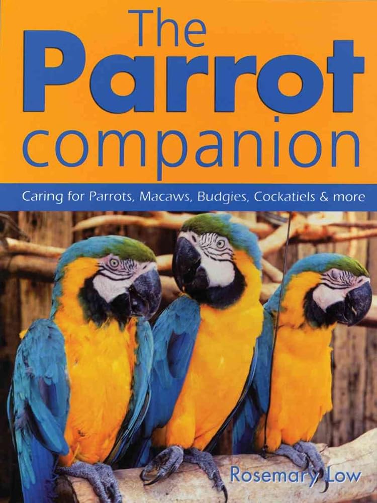 The Parrot Companion: Caring for Parrots, Macaws, Budgies, Cockatiels and More