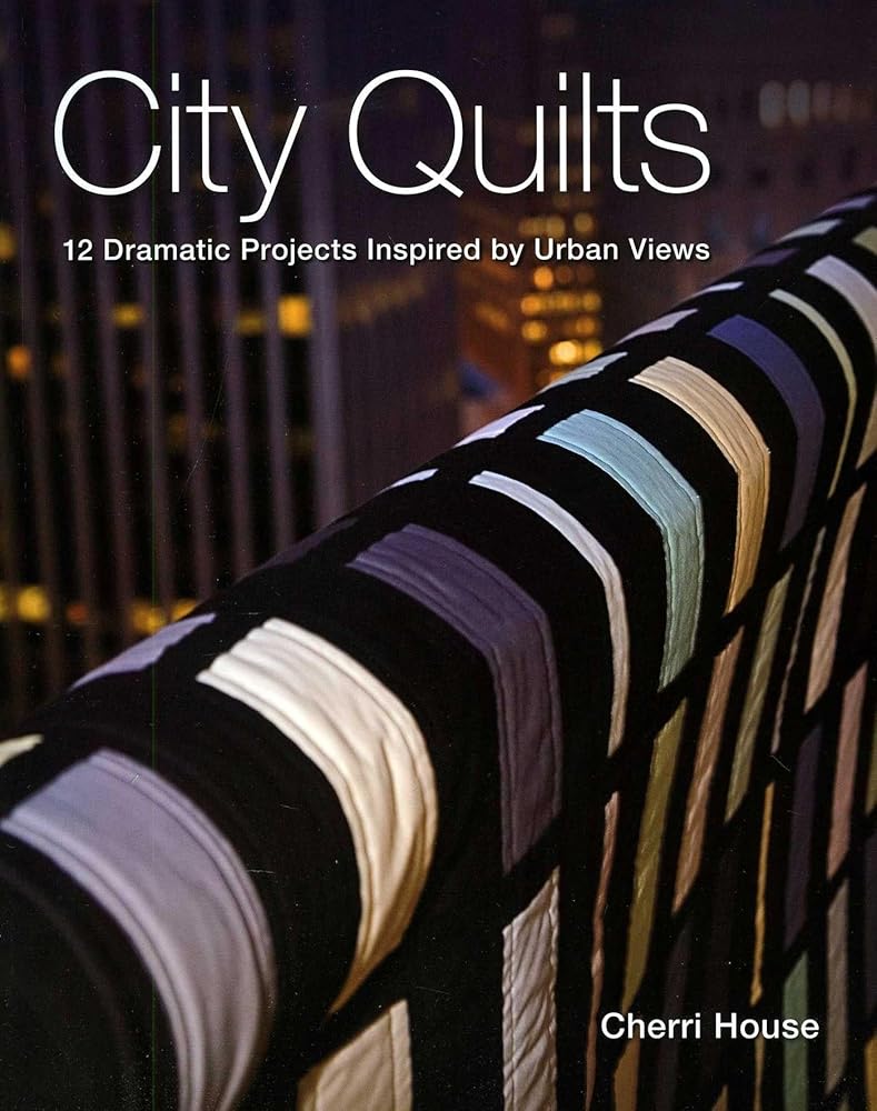 City Quilts: 12 Dramatic Projects Inspired by Urban Views