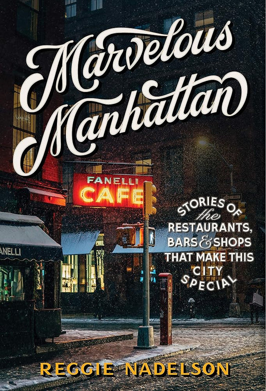 Marvelous Manhattan: Stories of the Restaurants, Bars, and Shops That Make This City Special