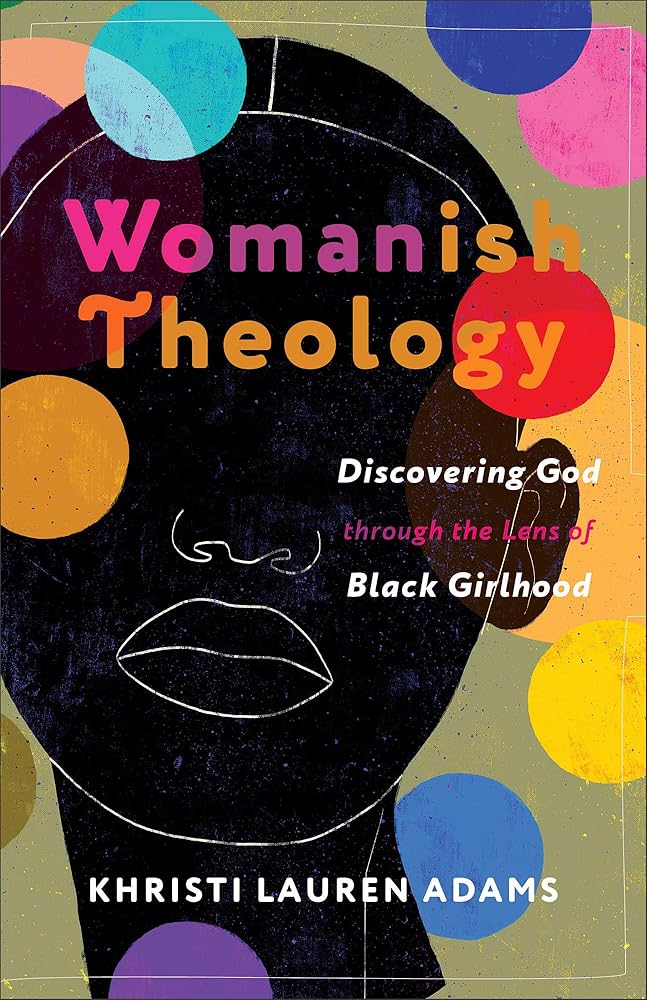 Womanish Theology: Discovering God through the Lens of Black Girlhood
