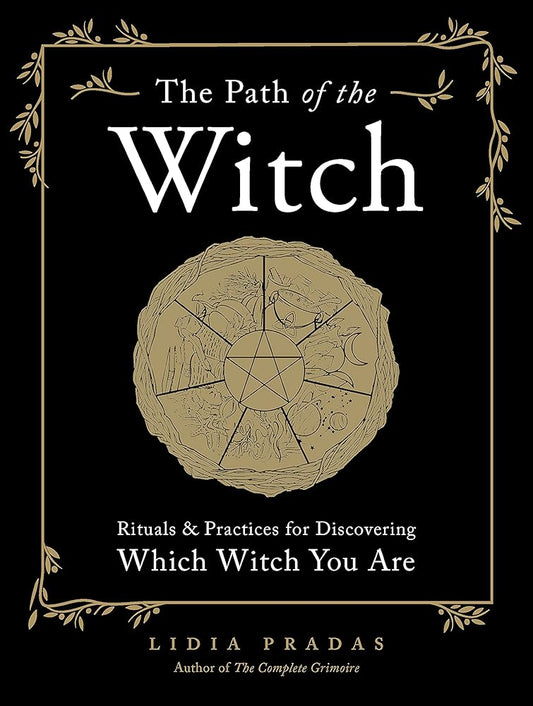 The Path of the Witch: Rituals & Practices for Discovering Which Witch You Are