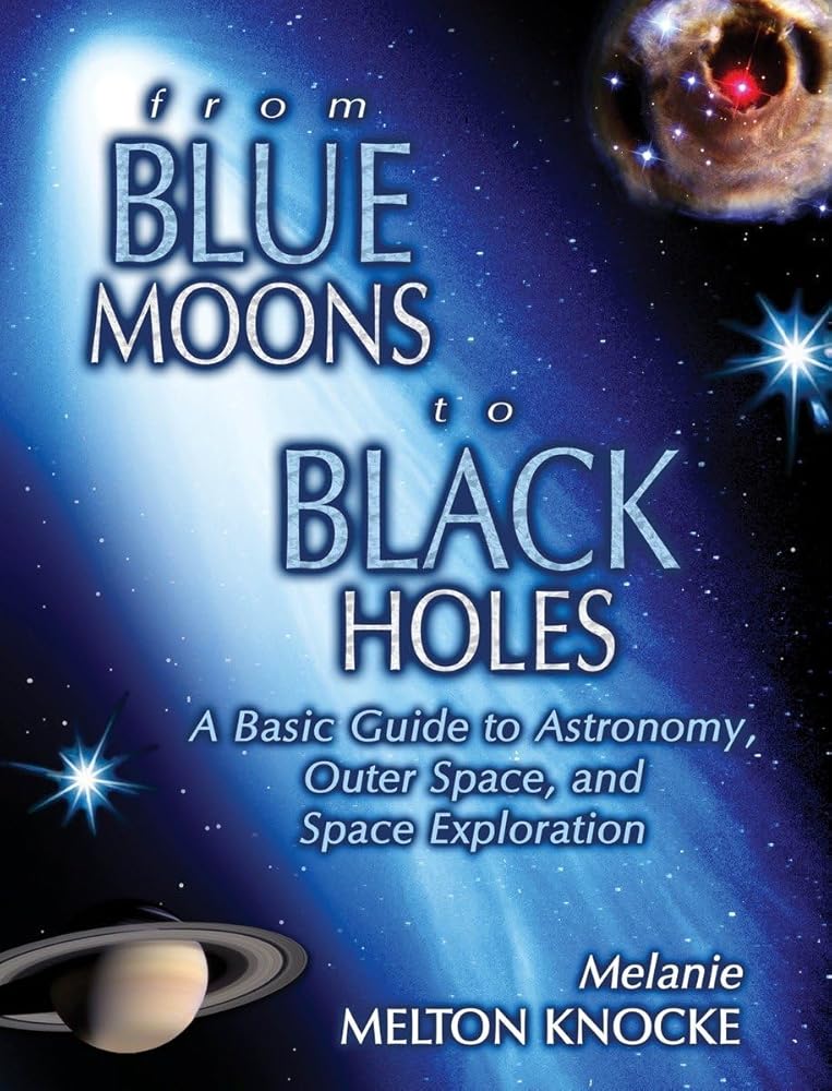From Blue Moons To Black Holes: A Basic Guide To Astronomy, Outer Space, And Space Exploration