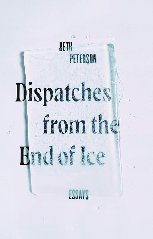 Dispatches from the End of Ice: Essays