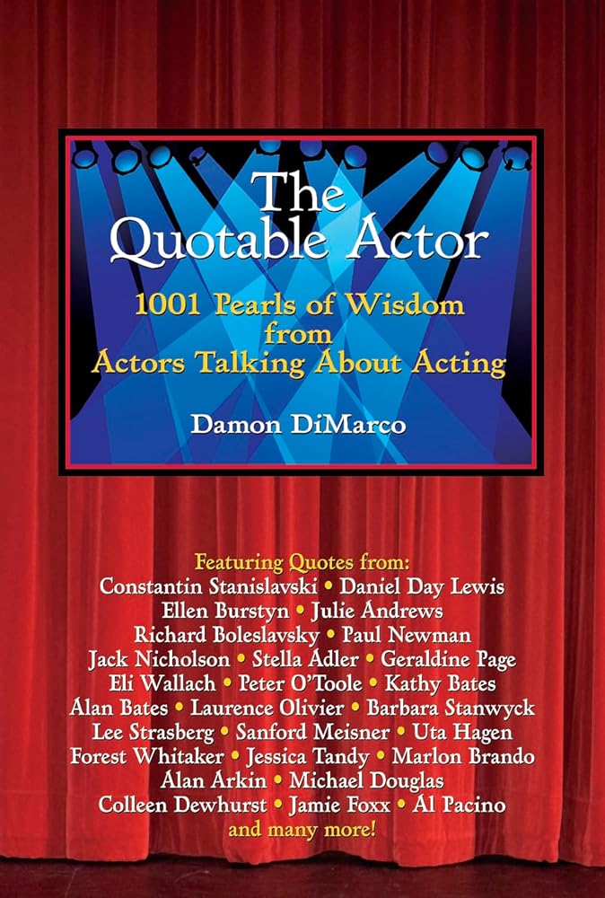 The Quotable Actor: 1001 Pearls of Wisdom from Actors Talking About Acting