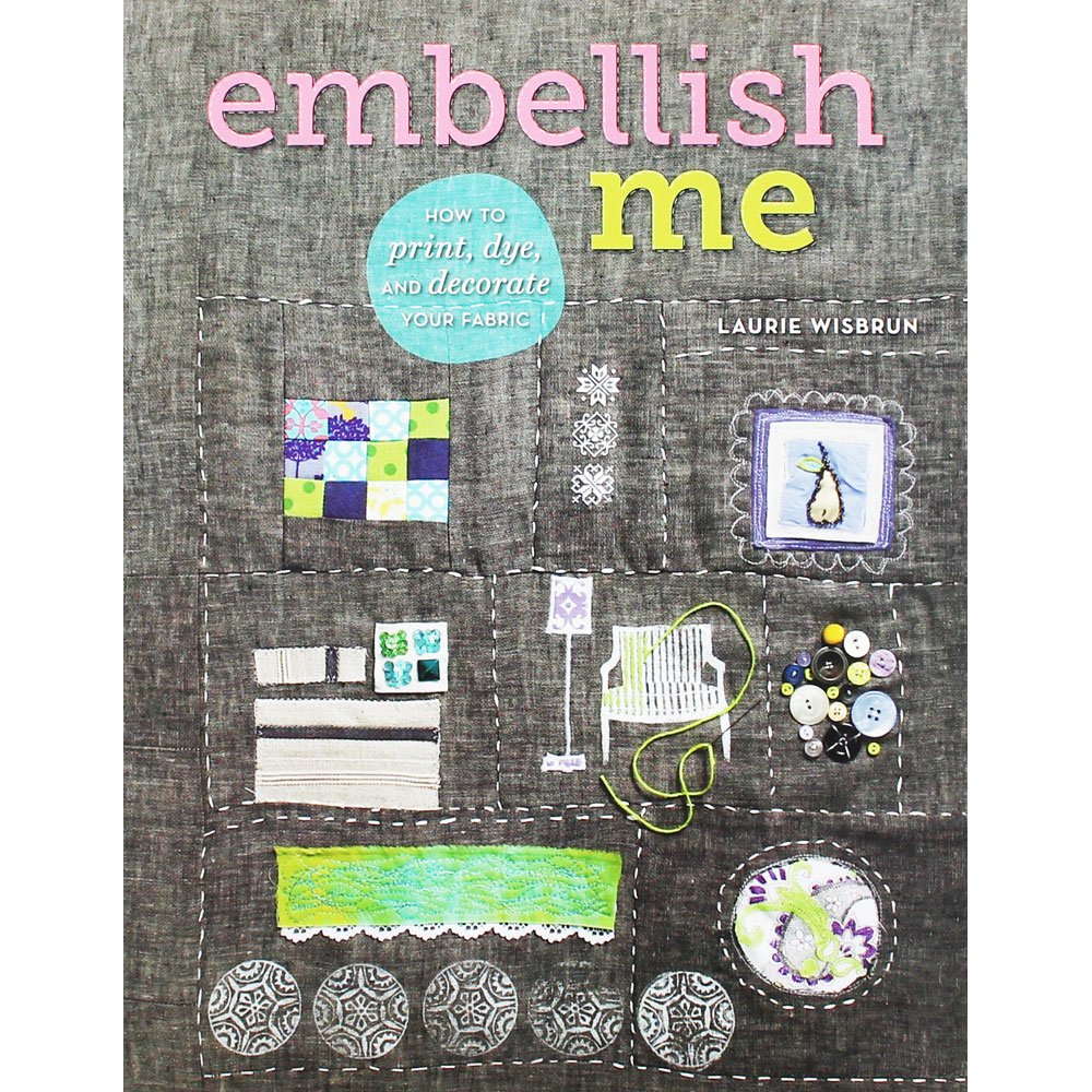 Embellish Me: How to Print, Dye, and Decorate Your Fabric