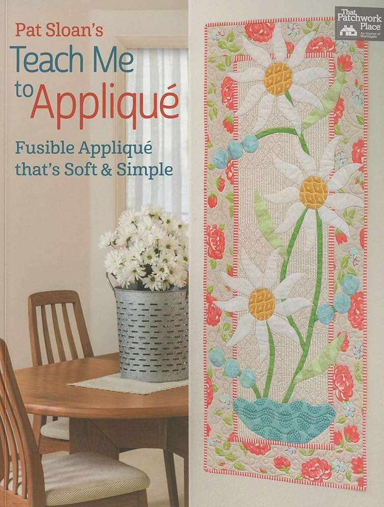 Pat Sloan's Teach Me to Applique: Fusible Appliqué That's Soft & Simple