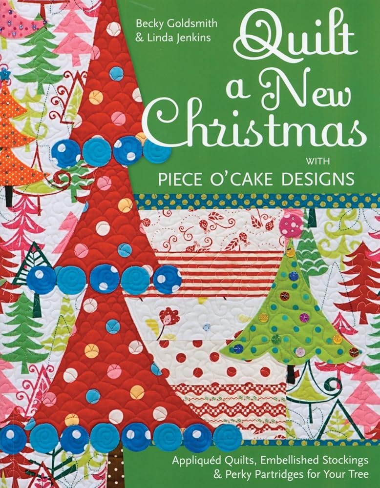 Quilt a New Christmas with Piece O'Cake Designs: Appliqued Quilts, Embellished Stockings & Perky Partridges for Your Tree