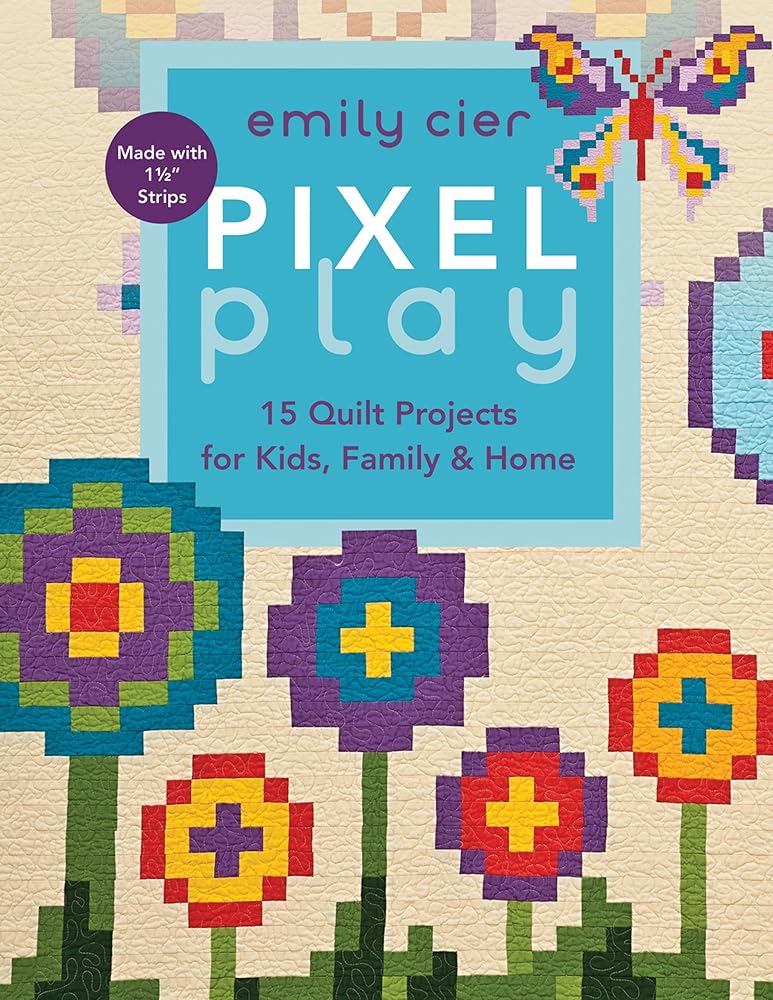 Pixel Play: 15 Quilt Projects for Kids, Family & Home