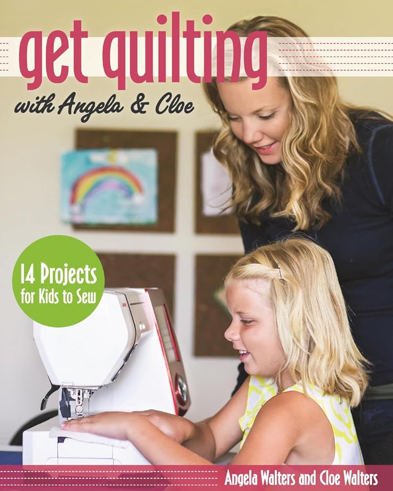 Get Quilting with Angela & Cloe: 14 Projects for Kids to Sew