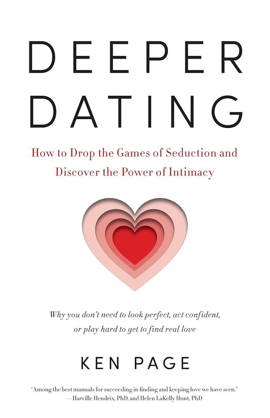 Deeper Dating: How to Drop the Games of Seduction and Discover the Power of Intimacy