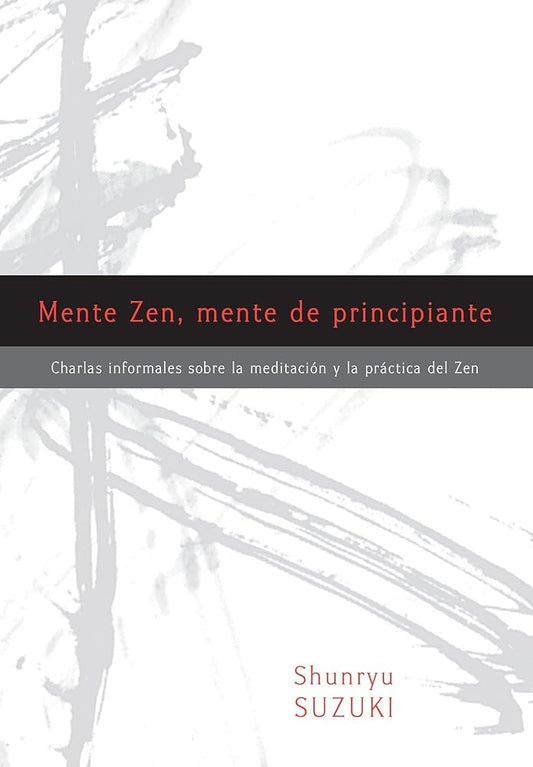 Mente Zen, mente de principiante (Zen Mind, Beginner's Mind): Charlas informales sobre la Meditaci?ón y la Pr ctica del Zen (Spanish Edition)