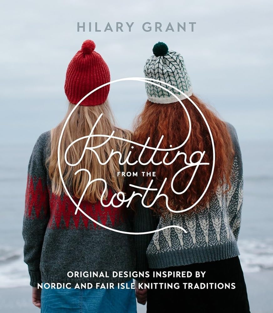 Knitting from the North: Original Designs Inspired by Nordic and Fair Isle Knitting Traditions