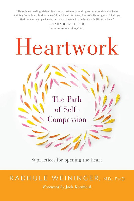 Heartwork: The Path of Self-Compassion--9 Practices for Opening the Heart