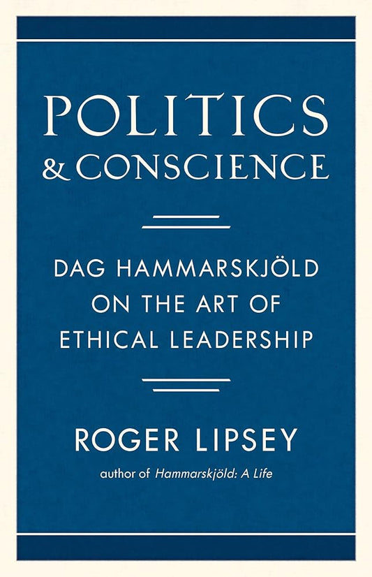 Politics and Conscience: Dag Hammarskj??ld on the Art of Ethical Leadership