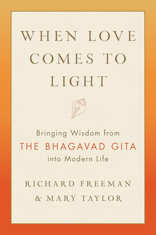 When Love Comes to Light: Bringing Wisdom from the Bhagavad Gita into Modern Life