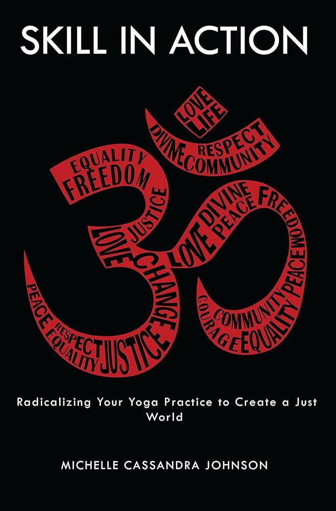 Skill in Action: Radicalizing Your Yoga Practice to Create a Just World