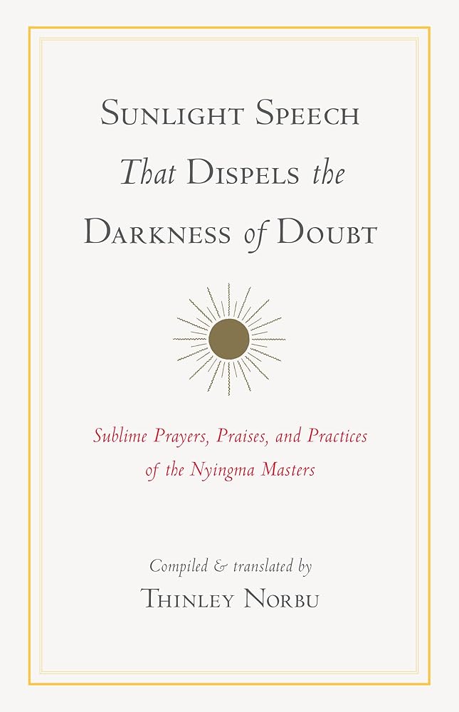 Sunlight Speech That Dispels the Darkness of Doubt: Sublime Prayers, Praises, and Practices of the Nyingma Masters