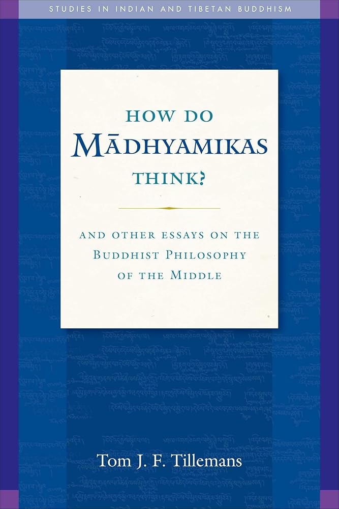 How Do Madhyamikas Think?: And Other Essays on the Buddhist Philosophy of the Middle (19) (Studies in Indian and Tibetan Buddhism)