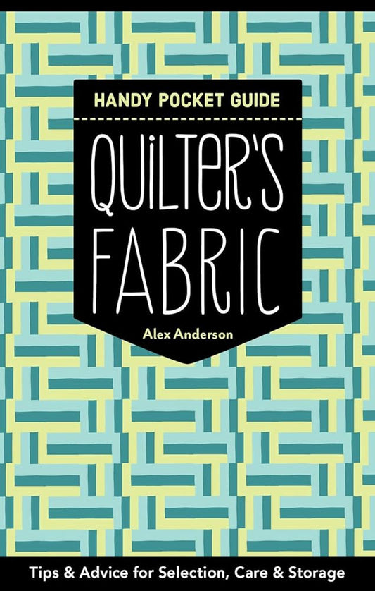Quilter's Fabric Handy Pocket Guide: Tips & Advice for Selection, Care & Storage