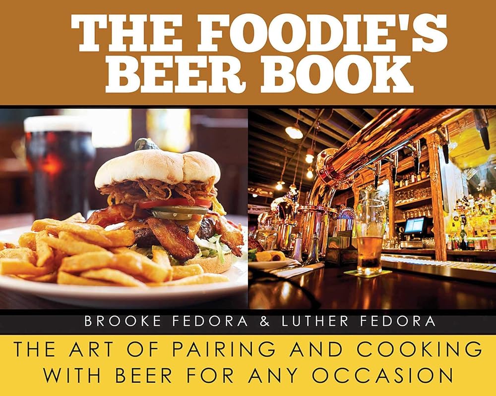 Foodie's Beer Book: The Art of Pairing and Cooking with Beer for Any Occasion