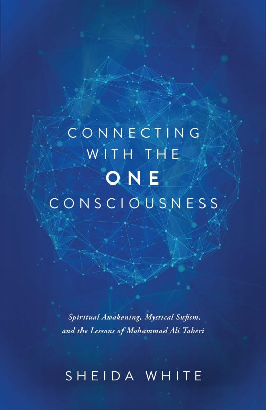 Connecting with the One Consciousness: Spiritual Awakening, Mystical Sufism, and the Lessons of Mohammad Ali Taheri Book