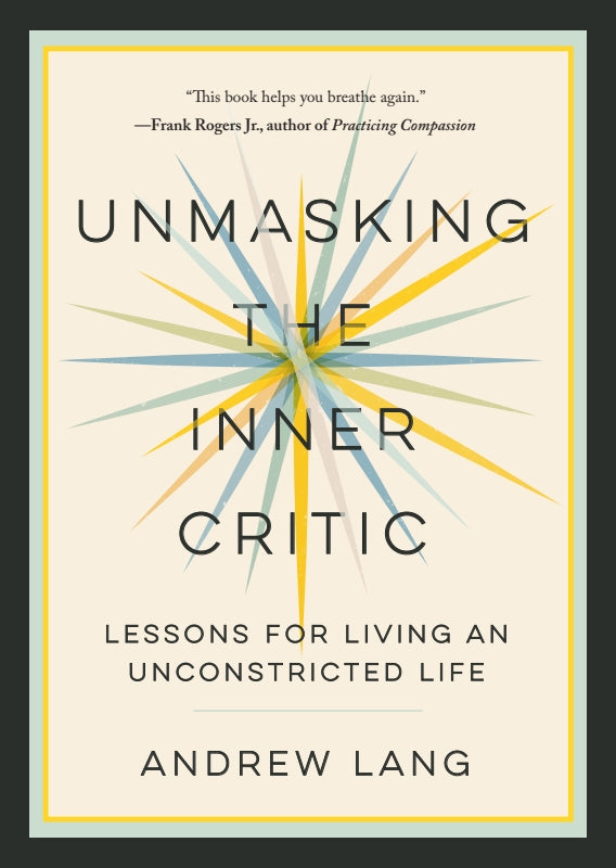 Unmasking the Inner Critic: Lessons for Living an Unconstricted Life Book