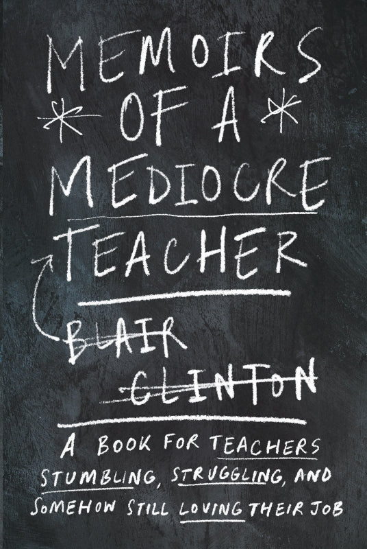 Memoirs of a Mediocre Teacher: A Book for Teachers Stumbling, Struggling, and Somehow Still Loving Their Job Book