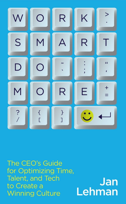Work Smart Do More: The CEO's Guide for Optimizing Time, Talent, and Tech to Create a Winning Culture Book