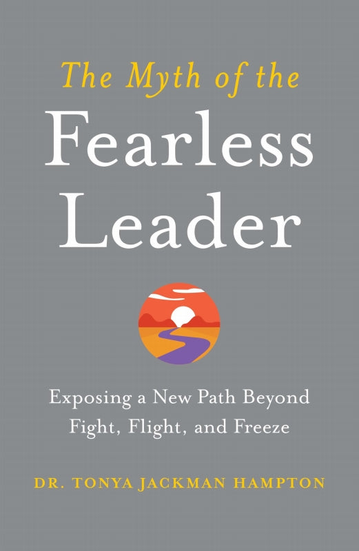 The Myth of the Fearless Leader: Exposing a New Path Beyond Fight, Flight, and Freeze Book
