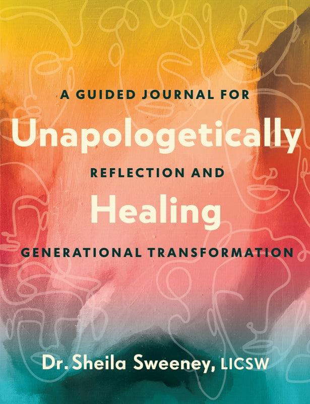 Unapologetically Healing: A Guided Journal for Reflection and Generational Transformation Book