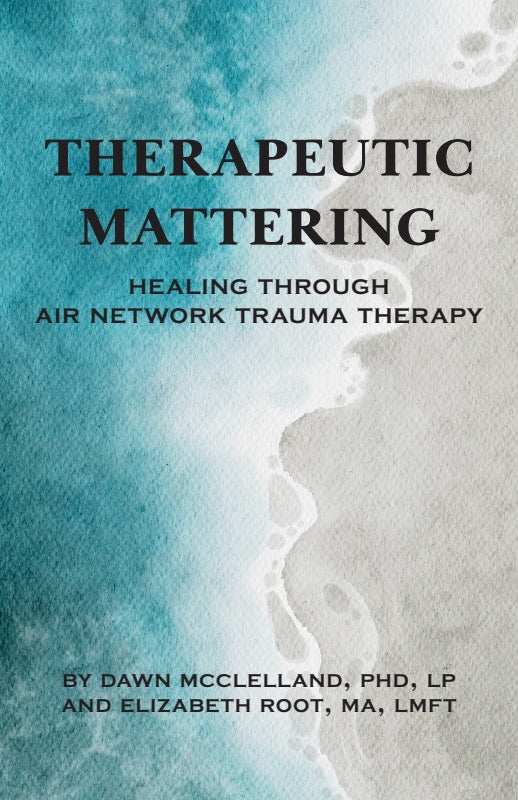 Therapeutic Mattering: Healing Through AIR Network Trauma Therapy Book