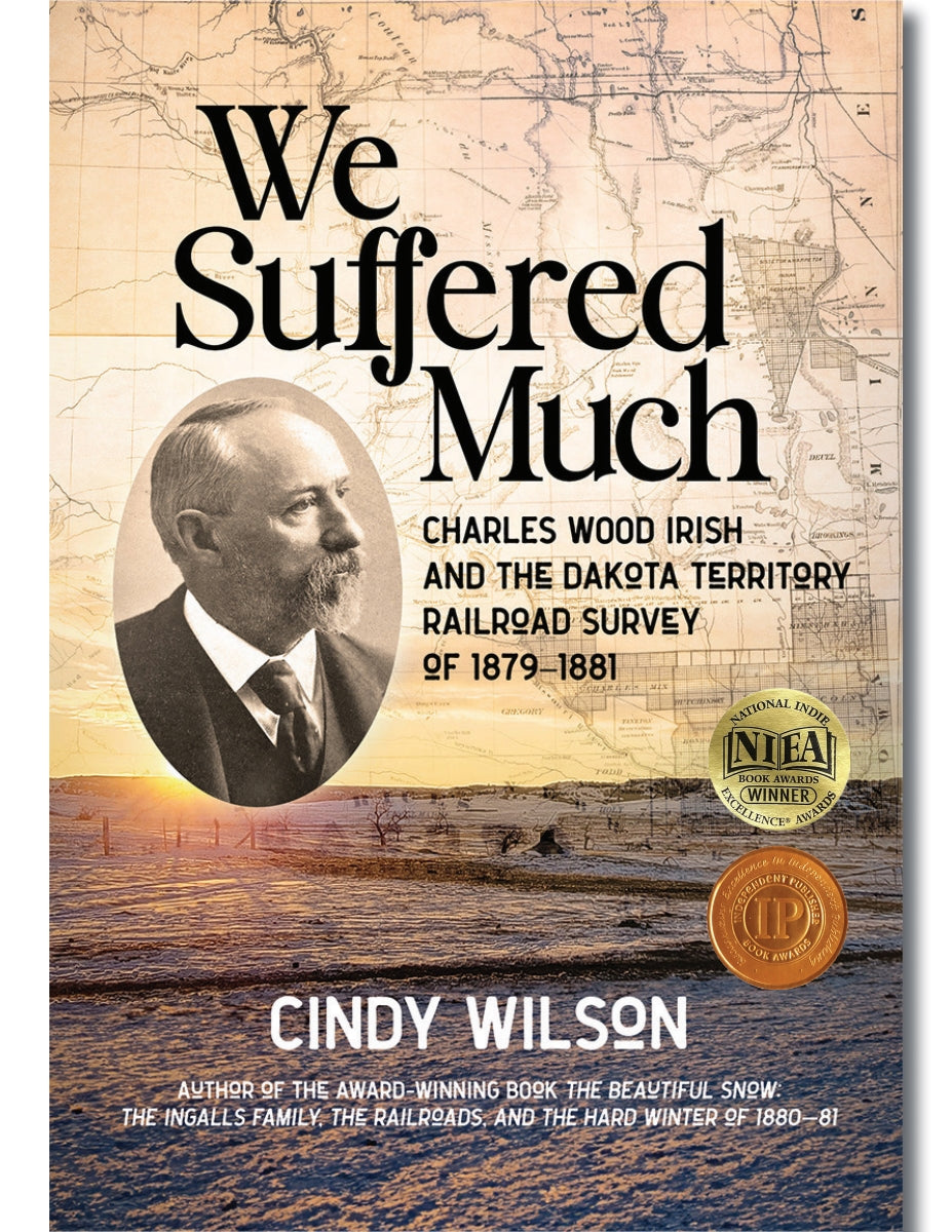 We Suffered Much: Charles Wood Irish and the Dakota Territory Railroad Survey of 1879–1881 Book