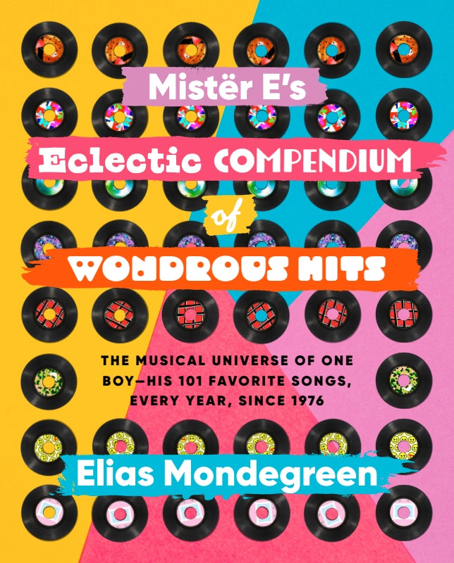 Mistër E's Eclectic Compendium of Wondrous Hits: The Musical Universe of One Boy—His 101 Favorite Songs, Every Year, Since 1976 Book