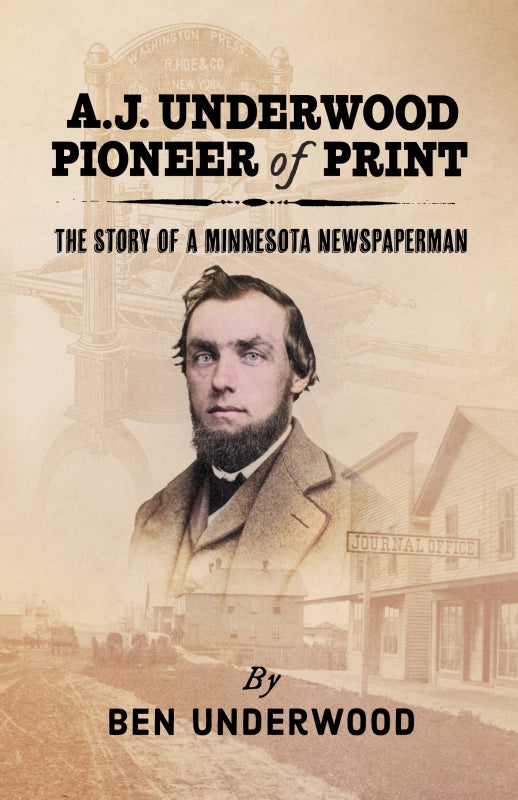 A. J. Underwood, Pioneer of Print: The Story of a Minnesota Newspaperman Book