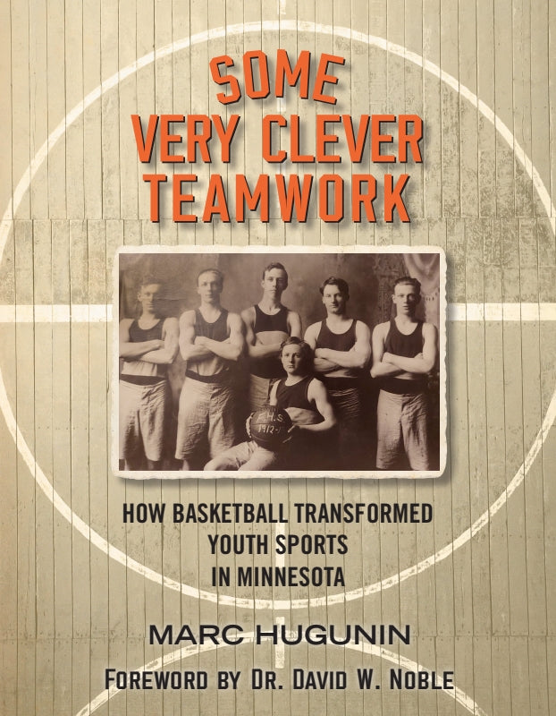 Some Very Clever Teamwork: How Basketball Transformed Youth Sports in Minnesota Book