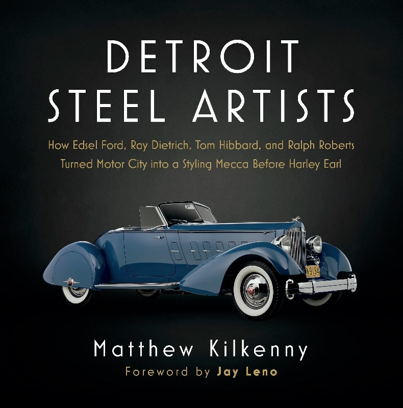 Detroit Steel Artists: How Edsel Ford, Ray Dietrich, Tom Hibbard, and Ralph Roberts Turned Motor City into a Styling Mecca Before Harley Earl Book