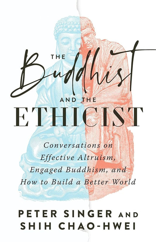 The Buddhist and the Ethicist: Conversations on Effective Altruism, Engaged Buddhism, and How to Build a Better World