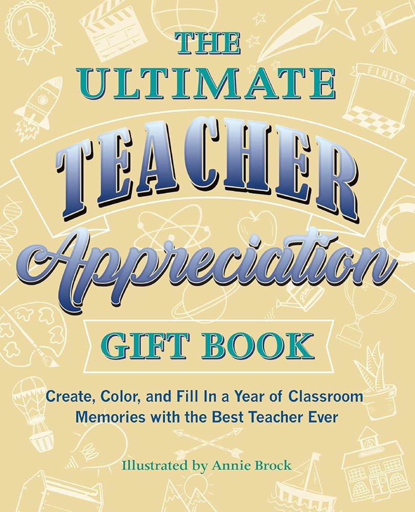 The Ultimate Teacher Appreciation Gift Book: Create, Color, and Fill In a Year of Classroom Memories with the Best Teacher Ever (Books for Teachers)