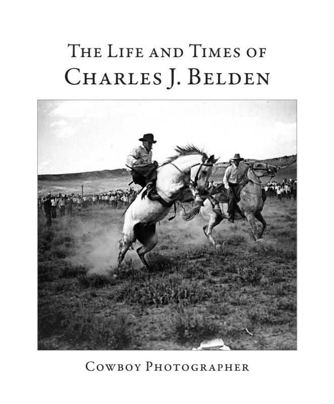 The Life and Times of Charles J. Belden: Cowboy Photographer Book