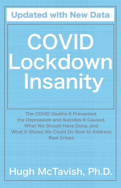 COVID Lockdown Insanity:  The COVID Deaths It Prevented, the Depression and Suicides It Caused, What We Should Have Done, and What It Shows We Could Do Now to Address Real Crises Book