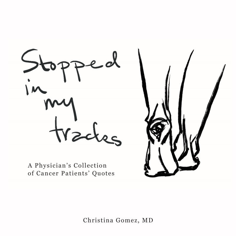 Stopped in My Tracks: A Physician's Collection of Cancer Patients' Quotes Book
