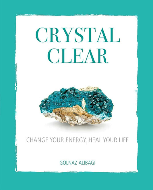 Crystal Clear: Change your energy, heal your life