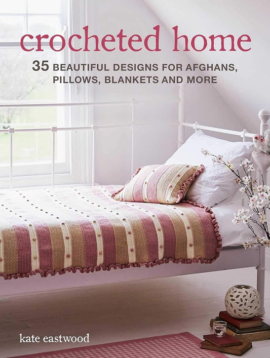 Crocheted Home: 35 beautiful designs for afghans, pillows, blankets and more