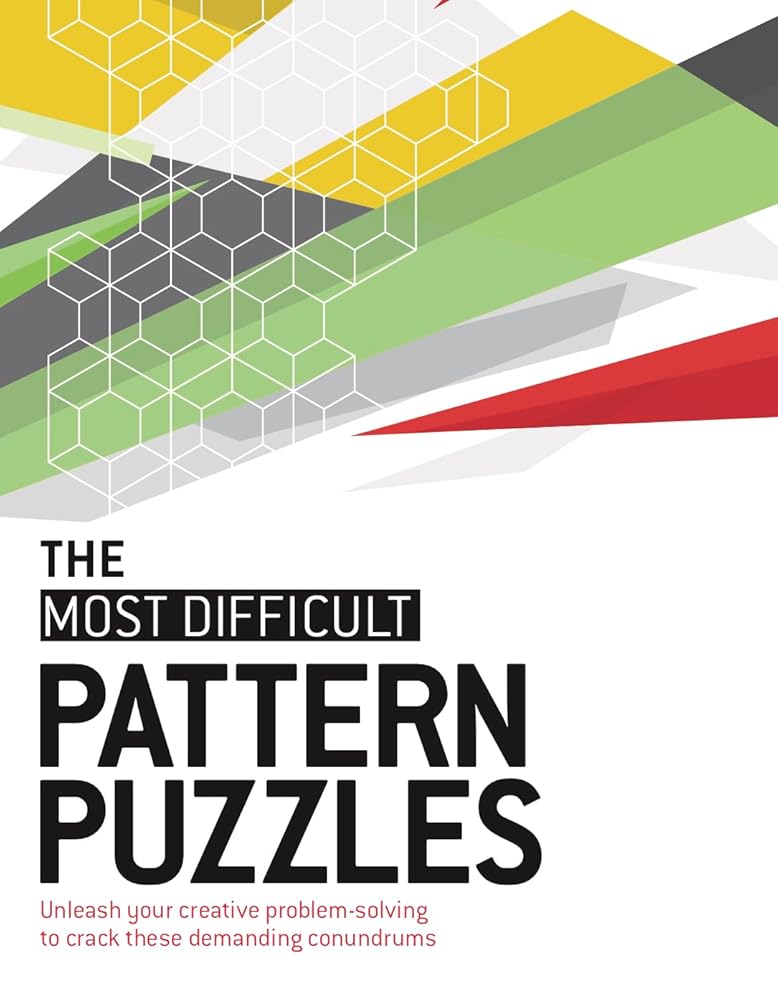 The Most Difficult Pattern Puzzles: Unleash your creative problem-solving to crack these demanding conundrums