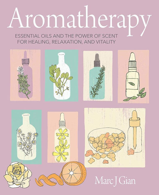 Aromatherapy: Essential oils and the power of scent for healing, relaxation, and vitality