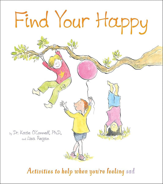 Find Your Happy: Activities to help when you're feeling sad (Thoughts and Feelings, 2)