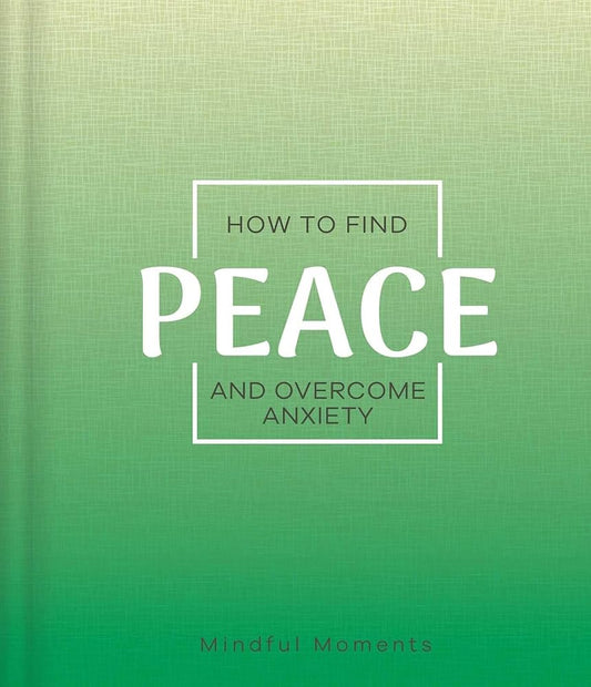 How to Find Peace and Overcome Anxiety: a Guide for Mindful Moments