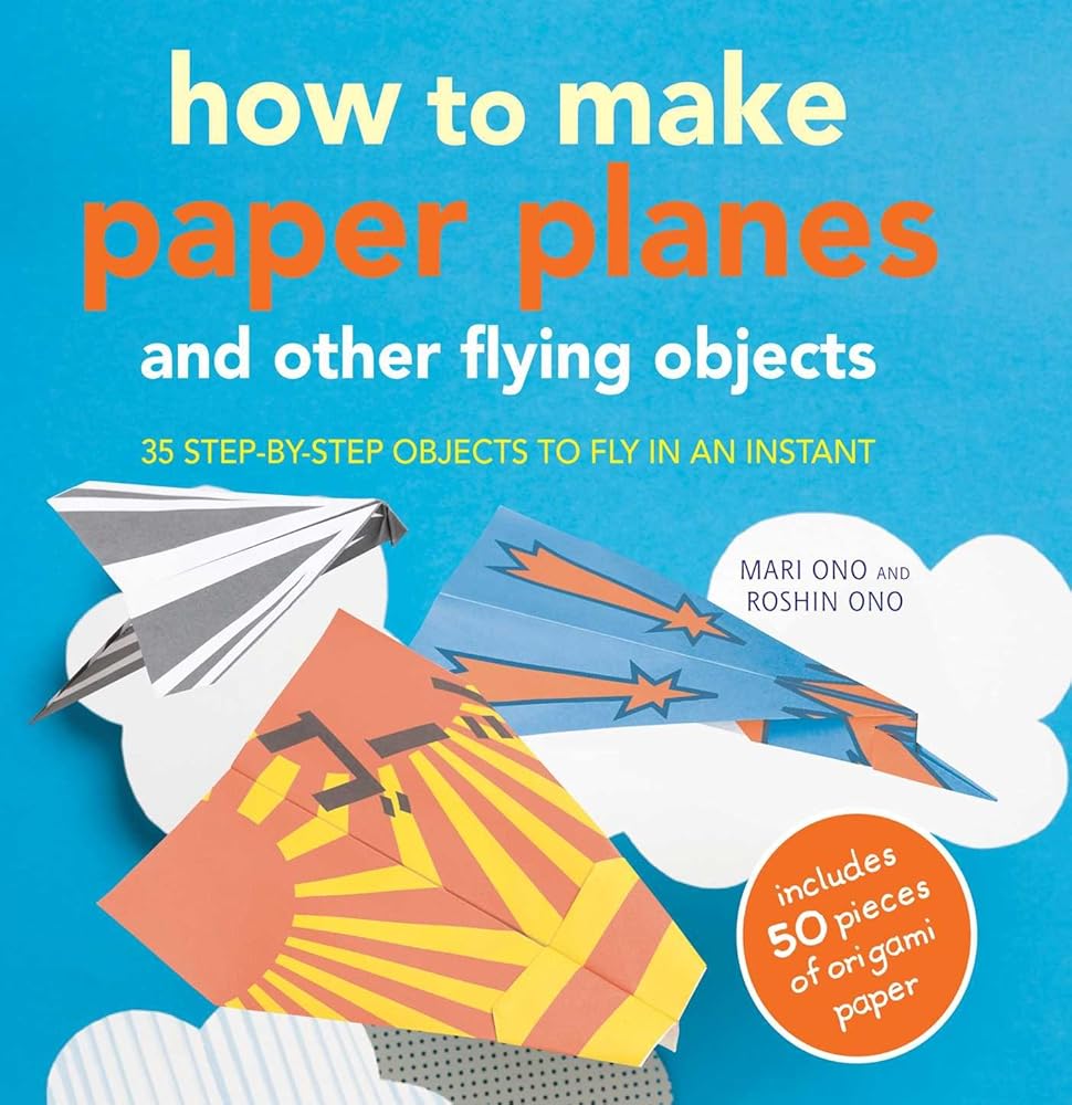 How to Make Paper Planes and Other Flying Objects: 35 step-by-step objects to fly in an instant