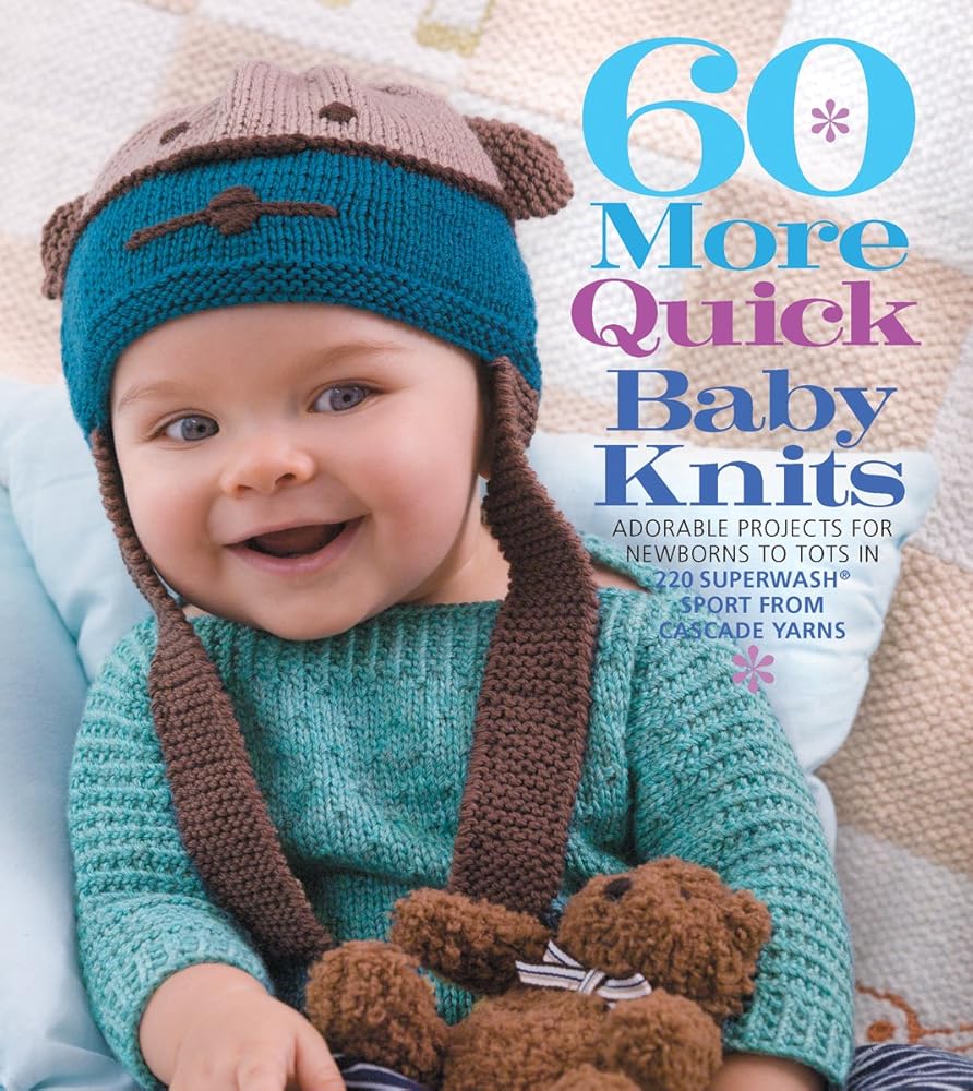 60 More Quick Baby Knits: Adorable Projects for Newborns to Tots in 220 Superwash® Sport from Cascade Yarns (60 Quick Knits Collection)